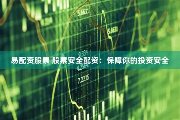 易配资股票 股票安全配资：保障你的投资安全