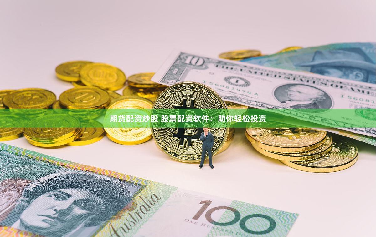 期货配资炒股 股票配资软件：助你轻松投资