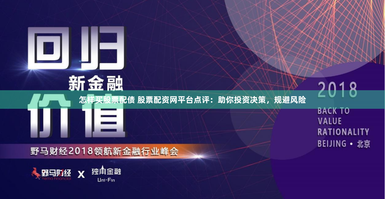 怎样买股票配债 股票配资网平台点评：助你投资决策，规避风险
