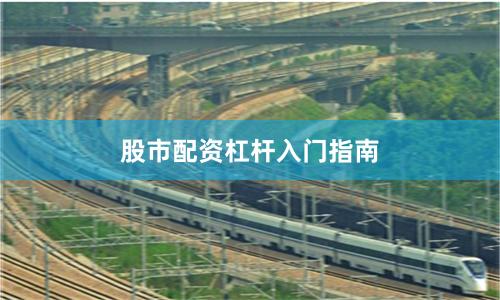 股市配资杠杆入门指南