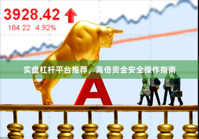 实盘杠杆平台推荐，高倍资金安全操作指南