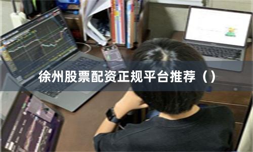 徐州股票配资正规平台推荐（）