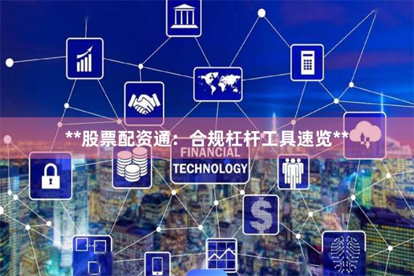 **股票配资通：合规杠杆工具速览**