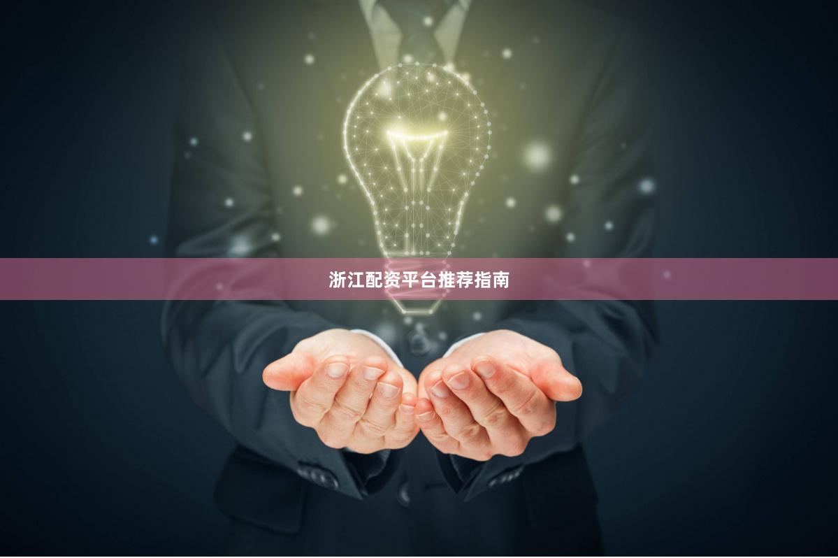 浙江配资平台推荐指南