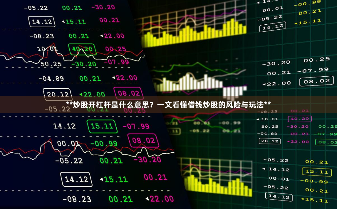 **炒股开杠杆是什么意思？一文看懂借钱炒股的风险与玩法**