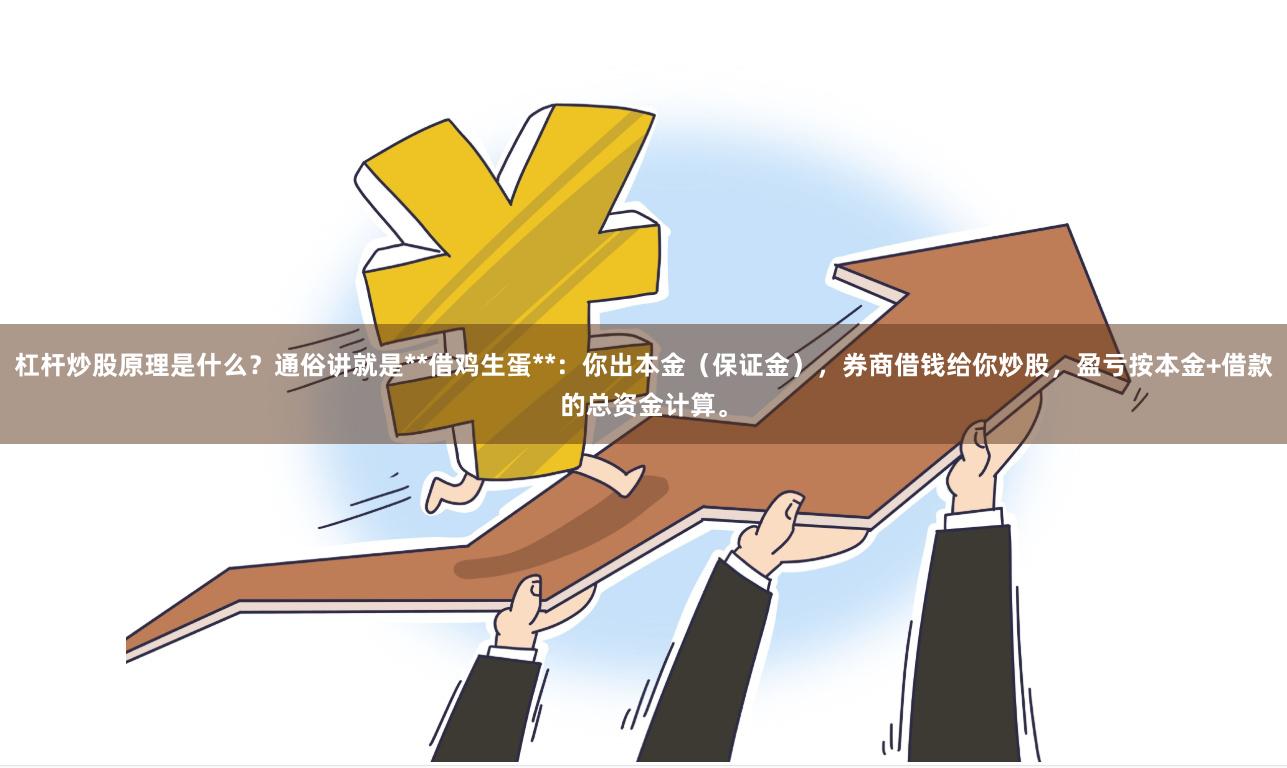 杠杆炒股原理是什么？通俗讲就是**借鸡生蛋**：你出本金（保证金），券商借钱给你炒股，盈亏按本金+借款的总资金计算。