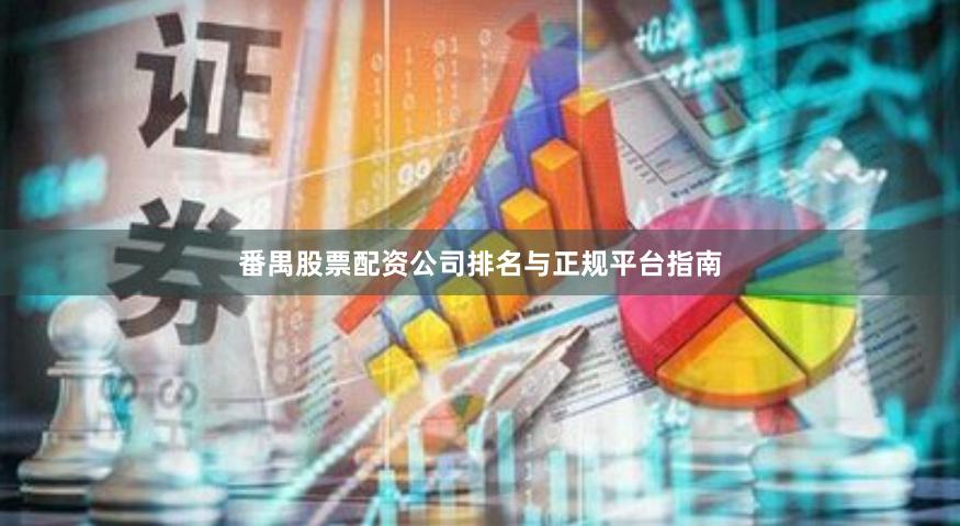 番禺股票配资公司排名与正规平台指南