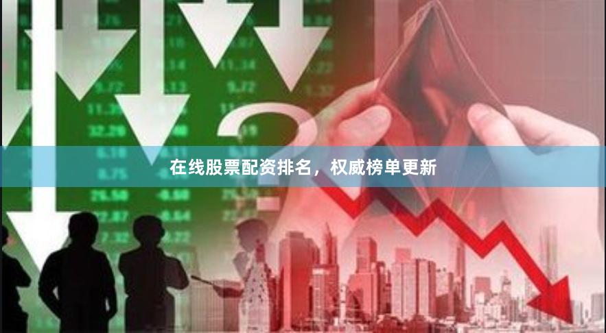 在线股票配资排名，权威榜单更新